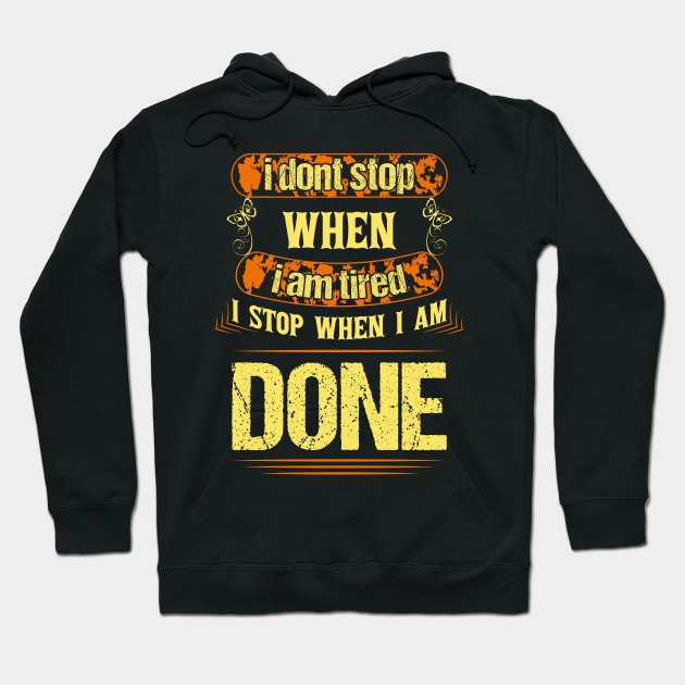 I Dont Stop When I Am Tired I Stop When I Am Done Hoodie by SbeenShirts